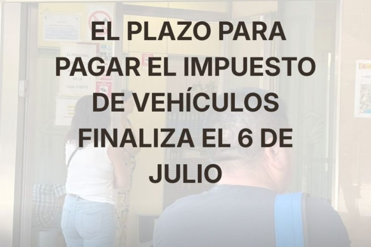 El Ayuntamiento recuerda que el plazo para pagar el Impuesto sobre Vehículos finaliza el 6 de julio